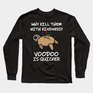 Why Kill Them With Kindness When Voodoo Is Quicker Long Sleeve T-Shirt